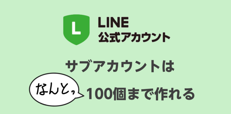LINE公式アカウントは一つのビジネスIDで100個までサブアカウントが持てる