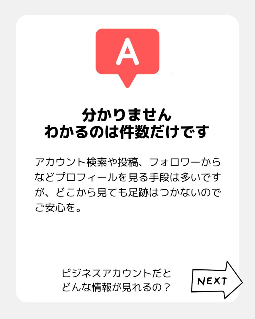 プロフィールに「誰が」アクセスした数は分かりません。
アカウント主にはバレることはありませんので安心してくださいね。
