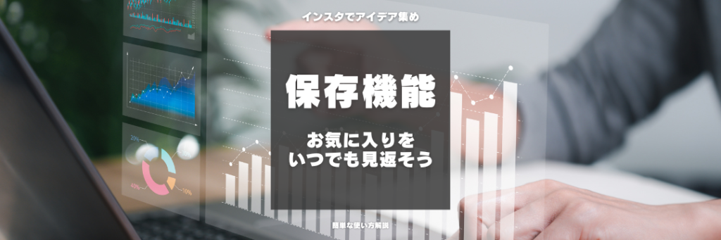 保存機能 お気に入りを いつでも見返そう