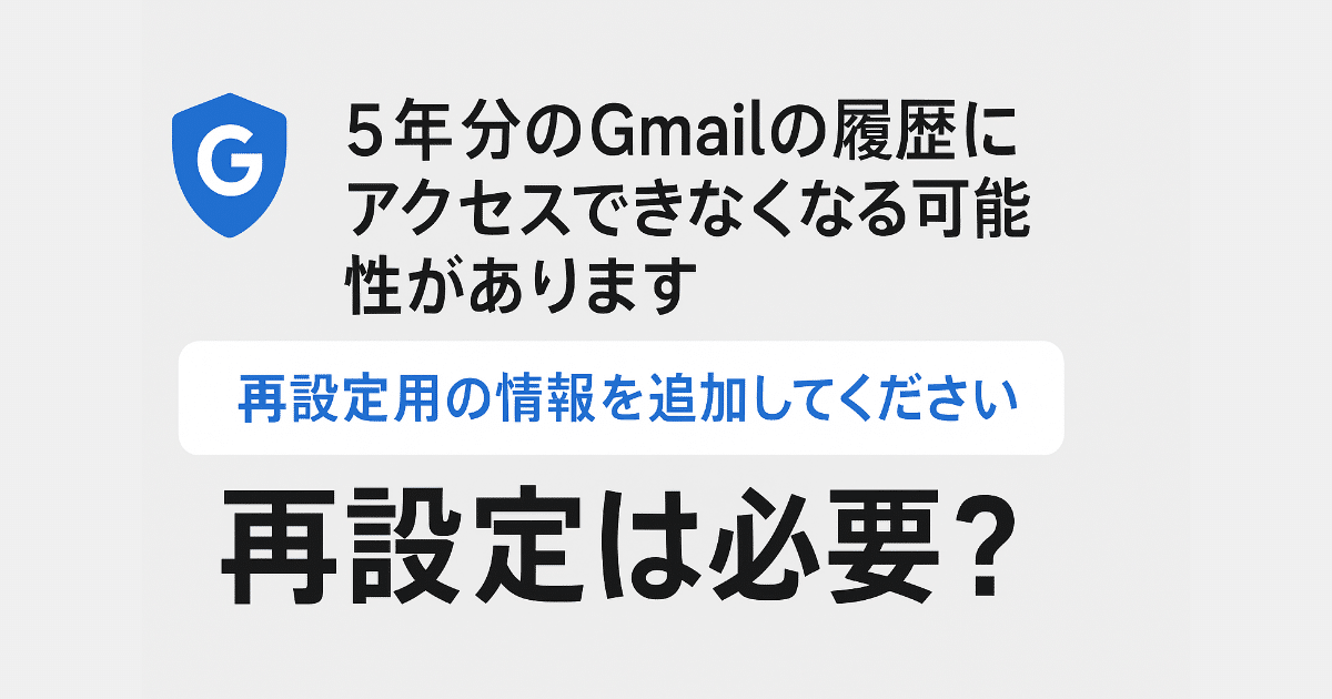 Gmailで「5年分のGmailの履歴にアクセスできなくなる可能性があります」と出た時の対処法